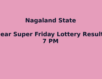 Nagaland Dear Super Friday Lottery Result 7 PM